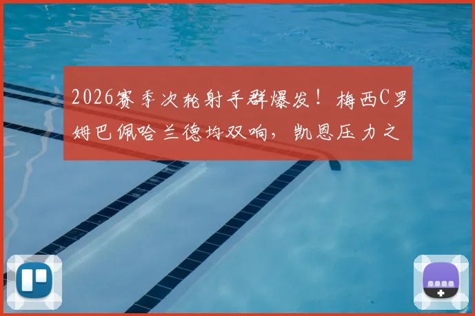 2026赛季次轮射手群爆发！梅西C罗姆巴佩哈兰德均双响，凯恩压力之下颗粒无收引热议