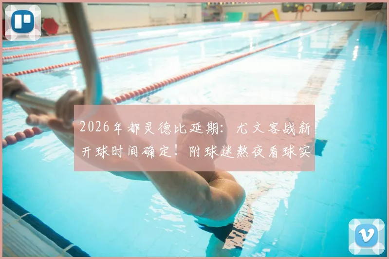 2026年都灵德比延期：尤文客战新开球时间确定！附球迷熬夜看球实用指南