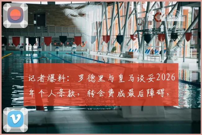 记者爆料:罗德里与皇马谈妥2026年个人条款,转会费成最后障碍,曼城态度如何?