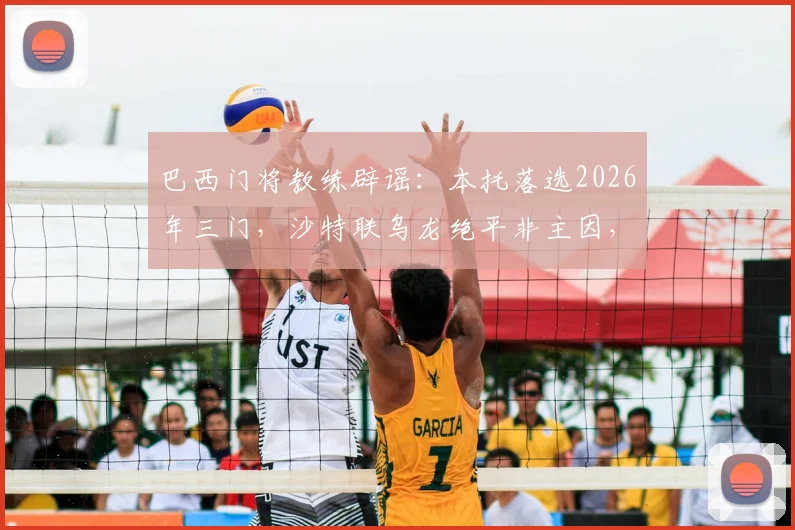 巴西门将教练辟谣：本托落选2026年三门，沙特联乌龙绝平非主因，真实考量首次披露